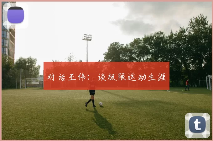 对话王伟：谈极限运动生涯